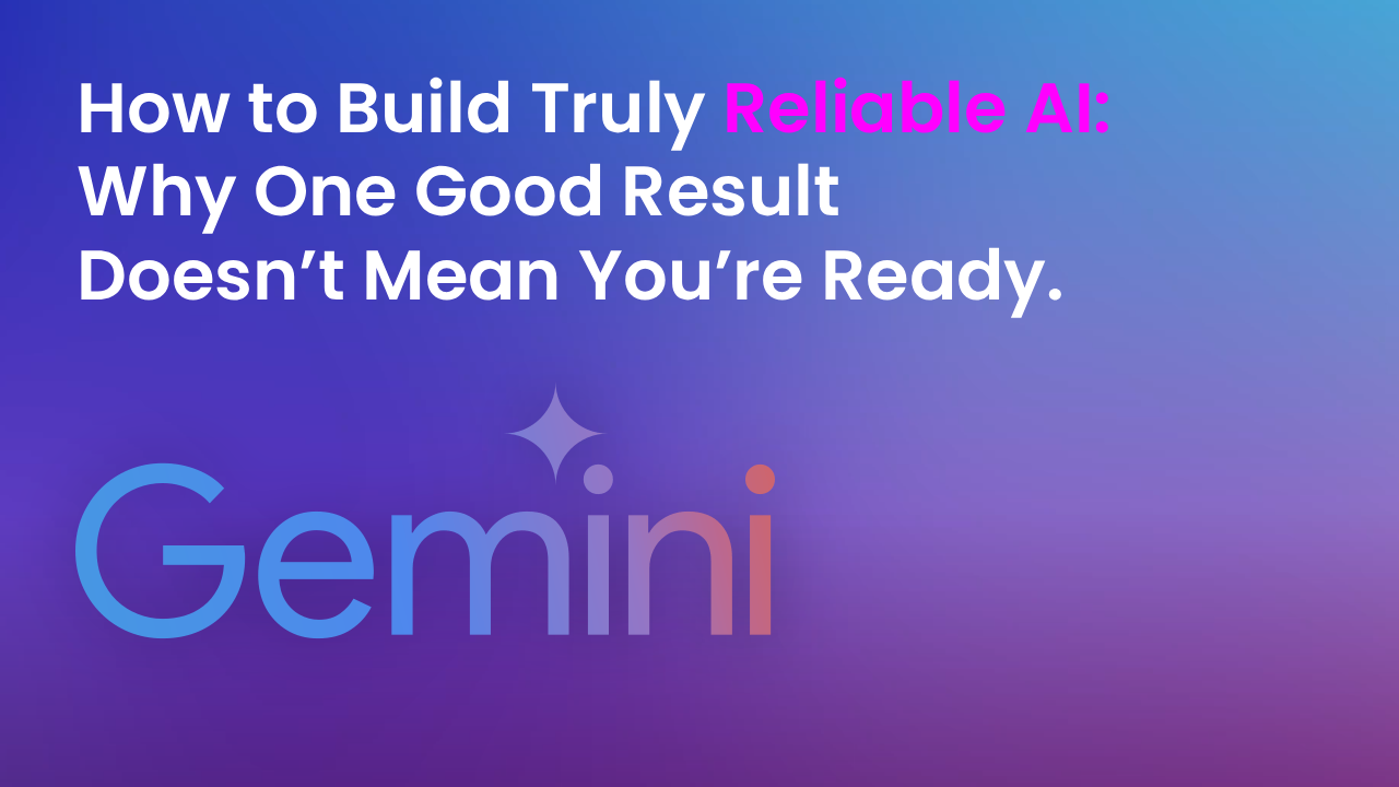 How to Build Truly Reliable AI: Why One Good Result Doesn’t Mean You’re Ready.